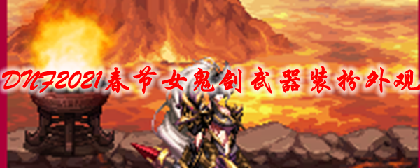 《DNF》2021春节女鬼剑武器装扮外观