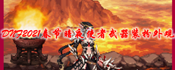 《DNF》2021春节暗夜使者武器装扮外观