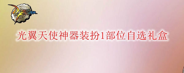 dnf光翼天使神器装扮1部位自选礼盒怎么获得