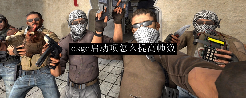 csgo启动项怎么提高帧数