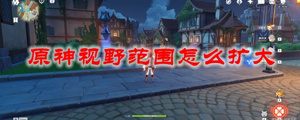 原神视野范围怎么扩大