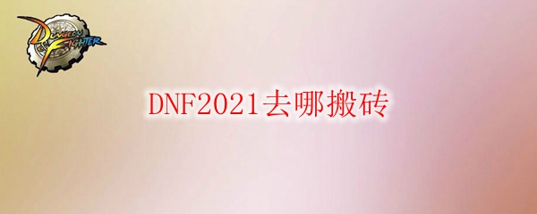 DNF2021去哪搬砖