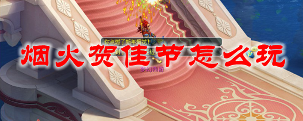 梦幻西游烟火贺佳节怎么玩