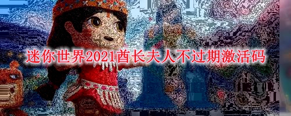 迷你世界2021酋长夫人不过期激活码