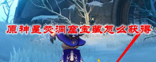 原神星荧洞窟宝藏怎么获得