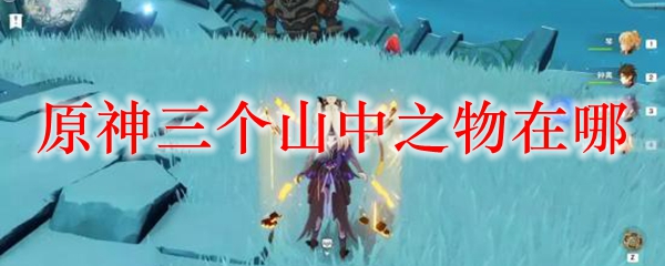 原神三个山中之物在哪