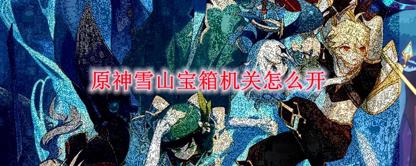原神雪山宝箱机关怎么开