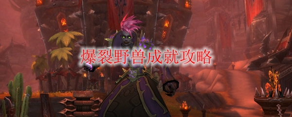 《魔兽世界》爆裂野兽成就攻略