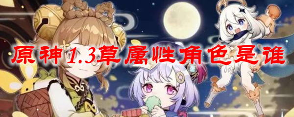 原神1.3草属性角色是谁