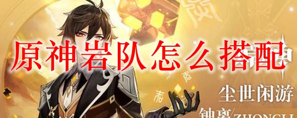 原神岩队怎么搭配