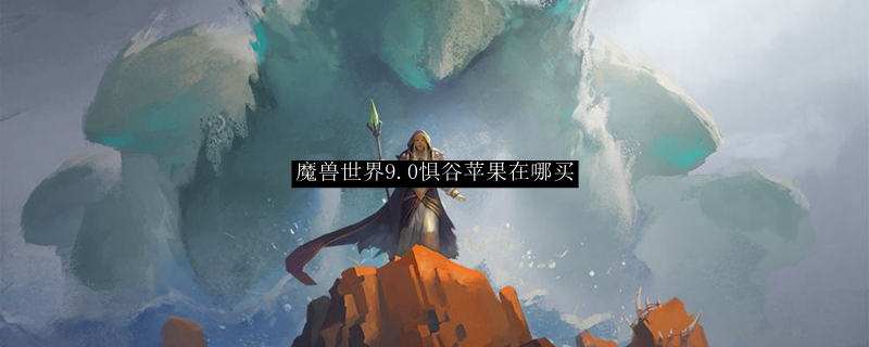 魔兽世界9.0惧谷苹果在哪买