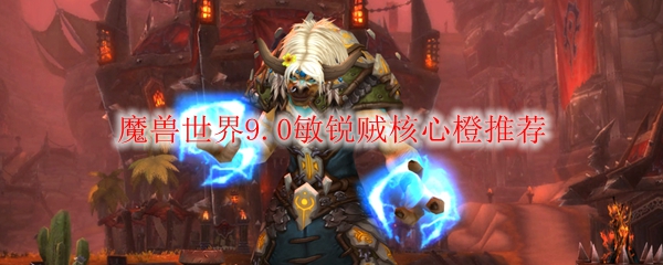 魔兽世界9.0敏锐贼核心橙推荐
