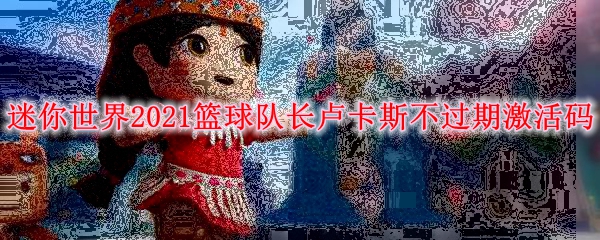 迷你世界2021篮球队长卢卡斯不过期激活码