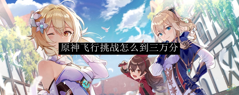 原神飞行挑战怎么到三万分