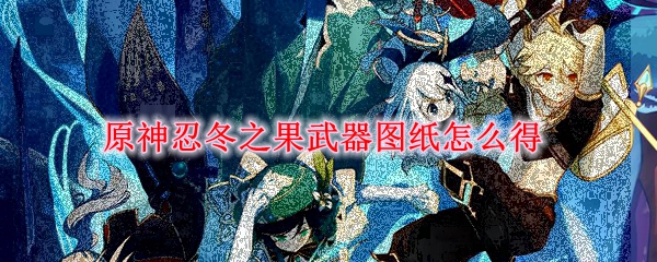 原神忍冬之果武器图纸怎么得