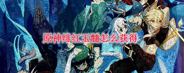 原神绯红玉髓怎么获得