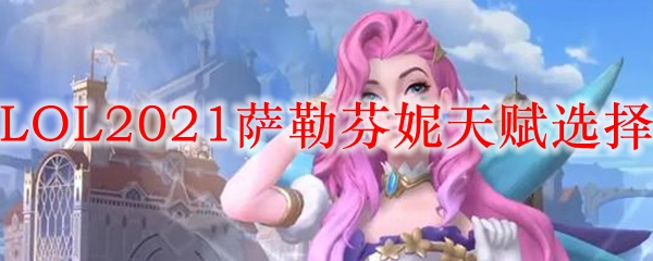 LOL2021萨勒芬妮天赋选择