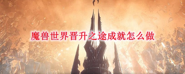 魔兽世界晋升之途成就怎么做