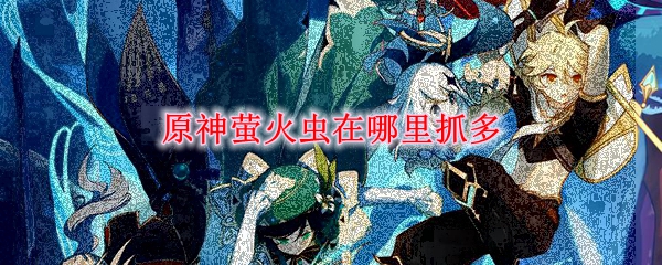 原神萤火虫在哪里抓多