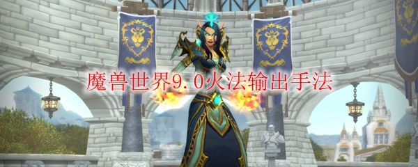 魔兽世界9.0火法输出手法