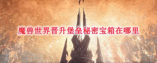 魔兽世界晋升堡垒秘密宝箱在哪里