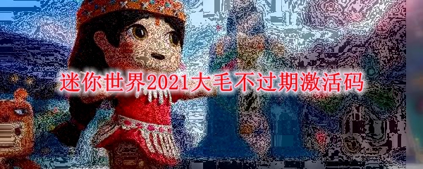 迷你世界2021大毛不过期激活码