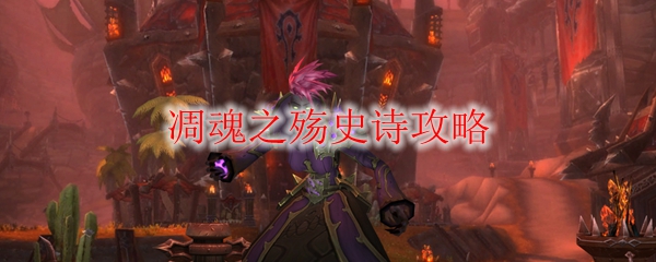 《魔兽世界》凋魂之殇史诗攻略