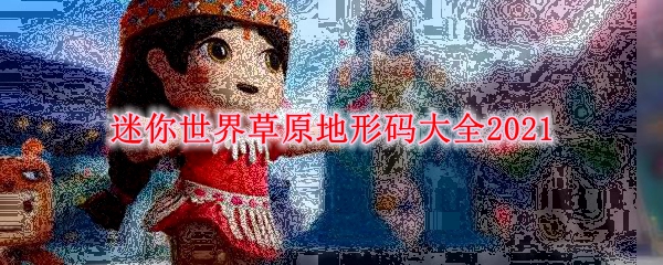 迷你世界草原地形码大全2021