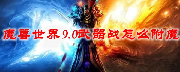 魔兽世界9.0武器战怎么附魔
