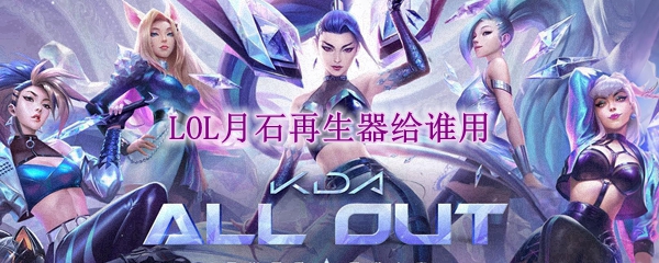 lol月石再生器给谁用