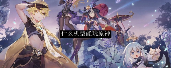什么机型能玩原神