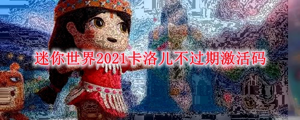 迷你世界2021卡洛儿不过期激活码
