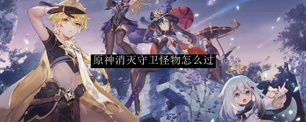原神消灭守卫怪物怎么过