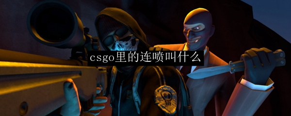csgo里的连喷叫什么