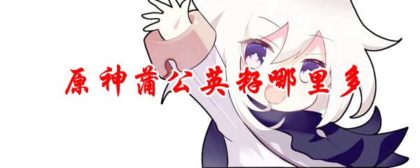 原神蒲公英籽哪里多