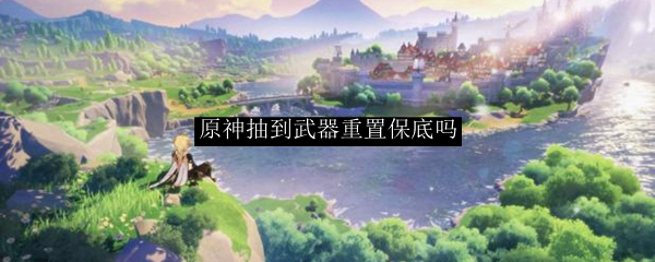 原神抽到武器重置保底吗