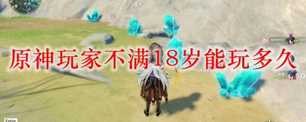原神玩家不满18岁能玩多久