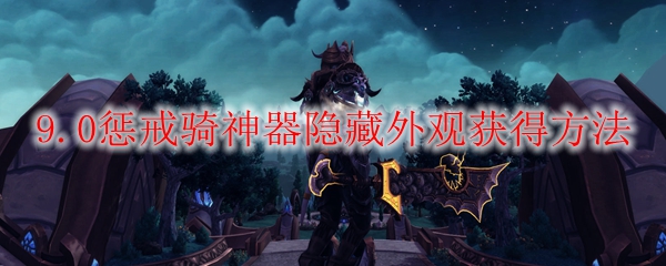 魔兽世界9.0惩戒骑神器隐藏外观怎么获得