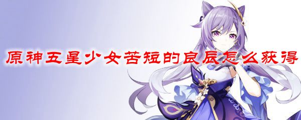 原神五星少女苦短的良辰怎么获得