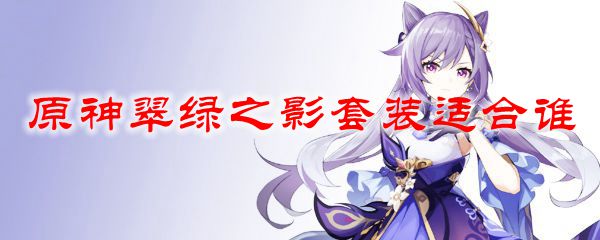 原神翠绿之影套装适合谁
