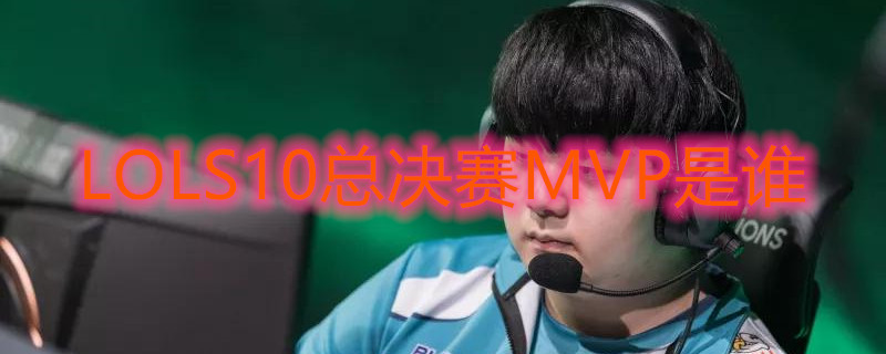LOLS10总决赛MVP是谁
