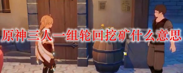 原神三人一组轮回挖矿什么意思