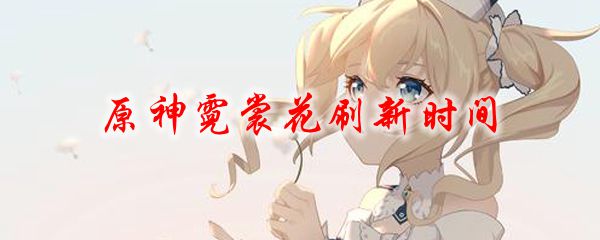 原神霓裳花刷新时间