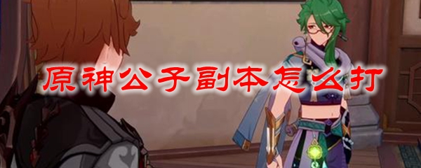 原神公子副本怎么打