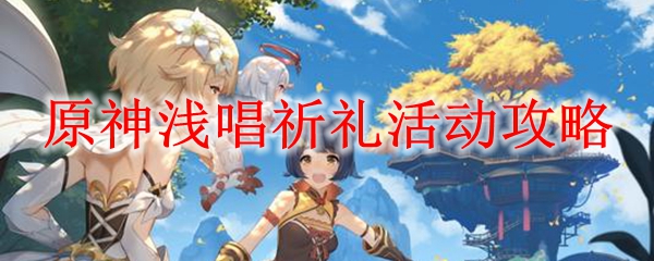 原神浅唱祈礼活动攻略