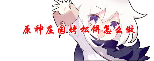原神庄园烤松饼怎么制作