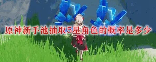 原神新手池抽取5星角色的概率是多少