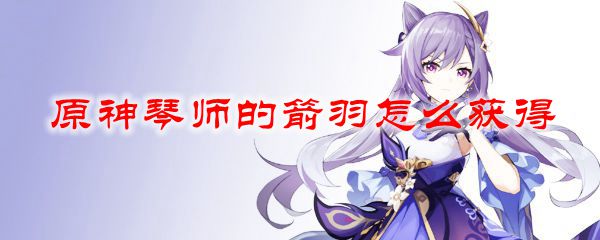原神琴师的箭羽怎么获得