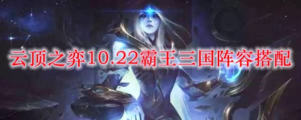 云顶之弈10.22霸王三国阵容搭配
