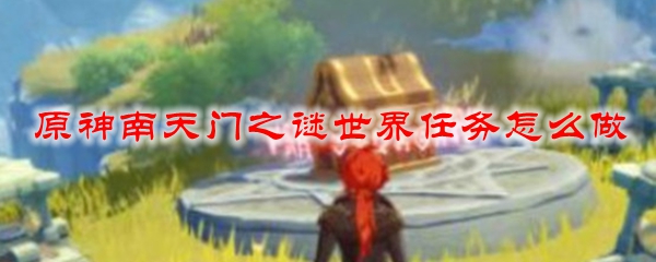 原神南天门之谜世界任务怎么做